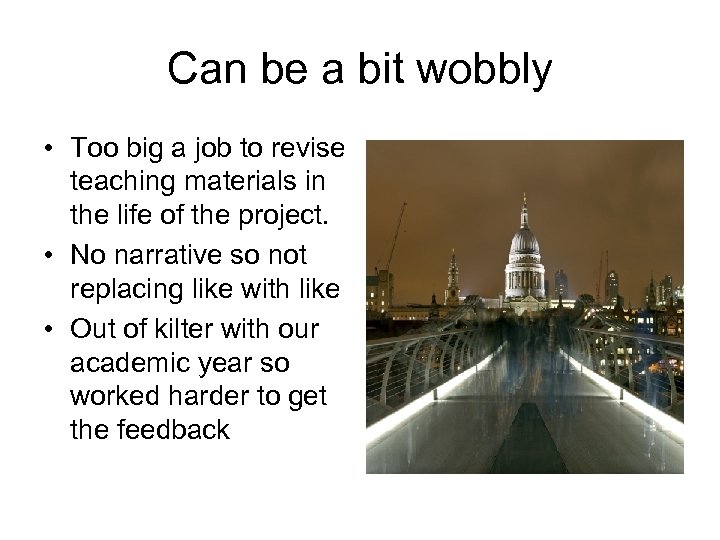 Can be a bit wobbly • Too big a job to revise teaching materials