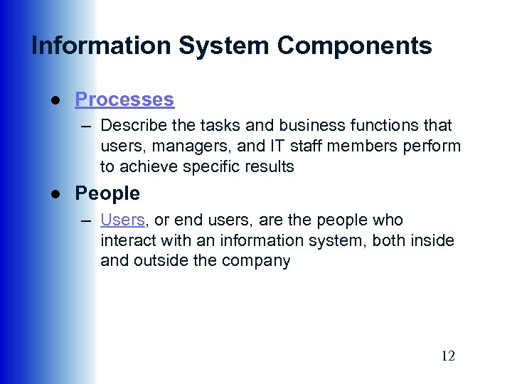 Information System Components ● Processes – Describe the tasks and business functions that users,