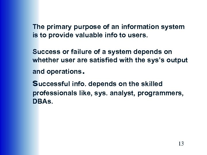 The primary purpose of an information system is to provide valuable info to users.
