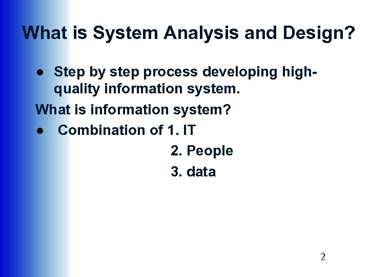 What is System Analysis and Design? ● Step by step process developing highquality information