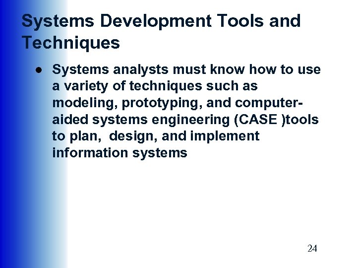 Systems Development Tools and Techniques ● Systems analysts must know how to use a