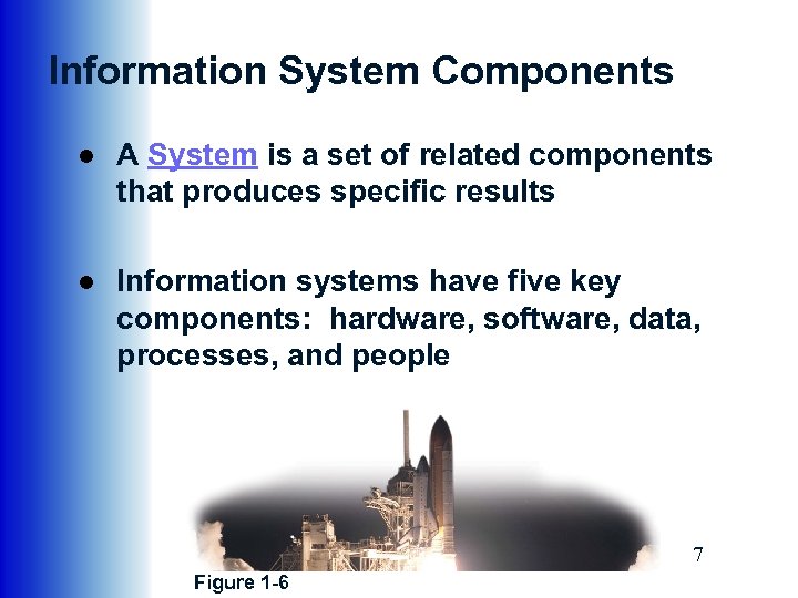 Information System Components ● A System is a set of related components that produces