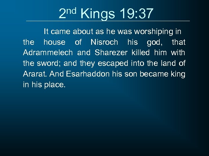 2 nd Kings 19: 37 It came about as he was worshiping in the