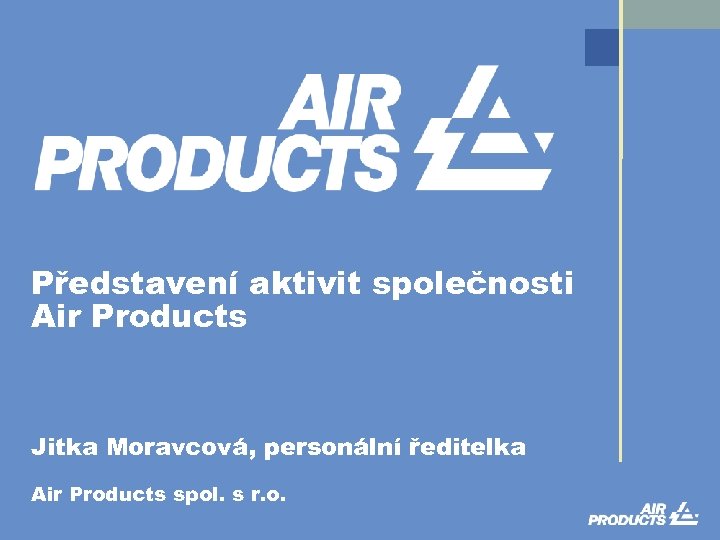 Představení aktivit společnosti Air Products Jitka Moravcová, personální ředitelka Air Products spol. s r.
