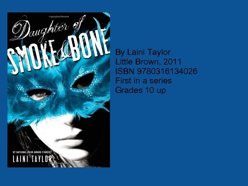 By Laini Taylor Little Brown, 2011 ISBN 9780316134026 First in a series Grades 10