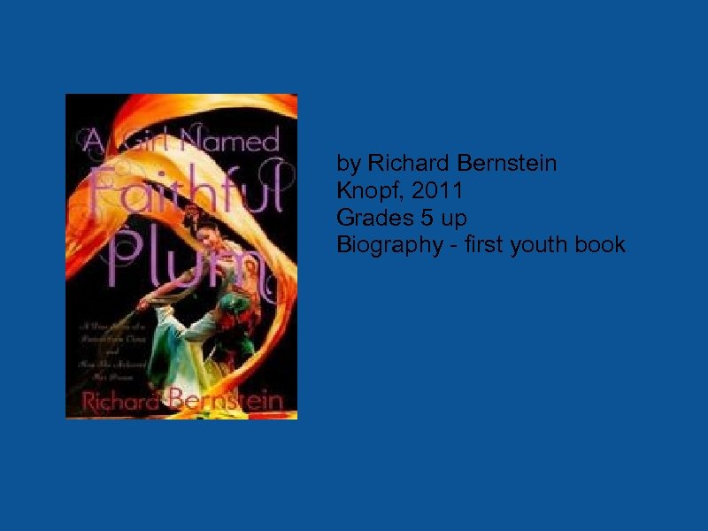 by Richard Bernstein Knopf, 2011 Grades 5 up Biography - first youth book 