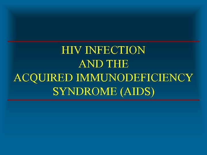 HIV INFECTION AND THE ACQUIRED IMMUNODEFICIENCY SYNDROME (AIDS) 