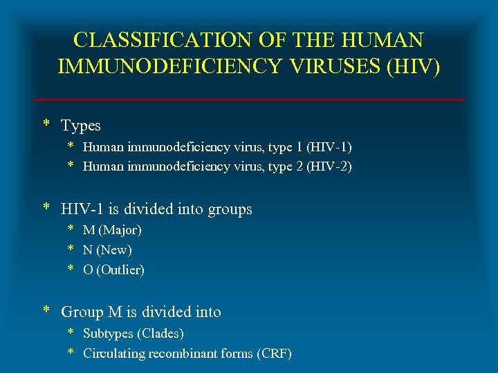 CLASSIFICATION OF THE HUMAN IMMUNODEFICIENCY VIRUSES (HIV) * Types * Human immunodeficiency virus, type
