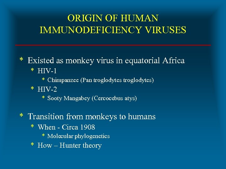 ORIGIN OF HUMAN IMMUNODEFICIENCY VIRUSES * Existed as monkey virus in equatorial Africa *