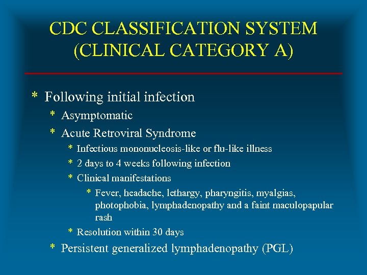 CDC CLASSIFICATION SYSTEM (CLINICAL CATEGORY A) * Following initial infection * Asymptomatic * Acute