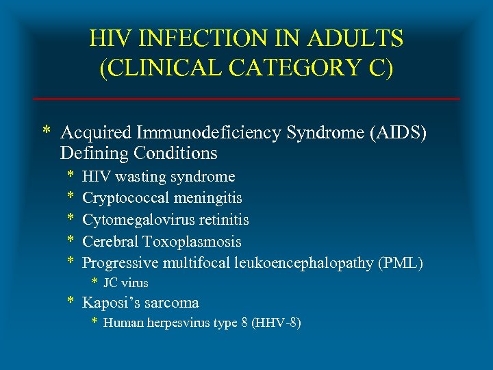 HIV INFECTION IN ADULTS (CLINICAL CATEGORY C) * Acquired Immunodeficiency Syndrome (AIDS) Defining Conditions