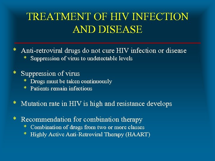 TREATMENT OF HIV INFECTION AND DISEASE * Anti-retroviral drugs do not cure HIV infection