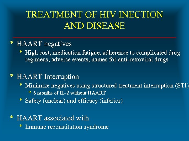 TREATMENT OF HIV INECTION AND DISEASE * HAART negatives * High cost, medication fatigue,
