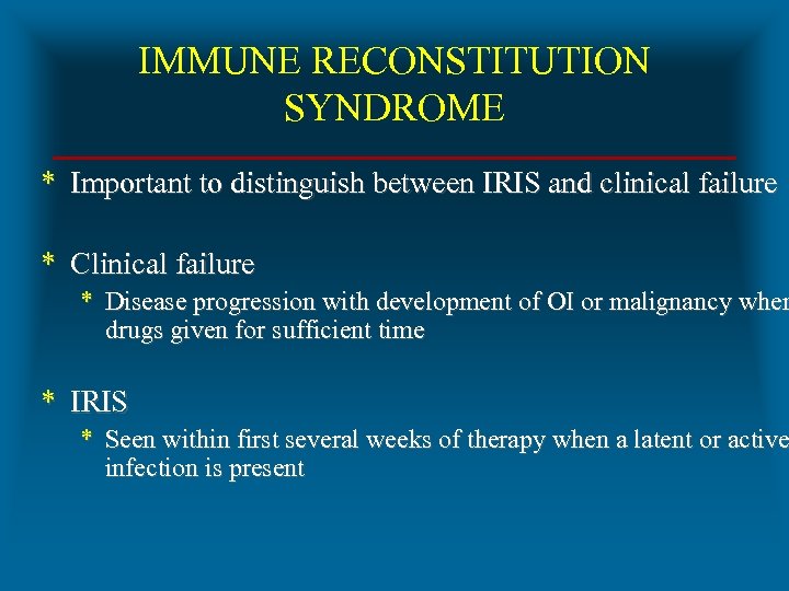 IMMUNE RECONSTITUTION SYNDROME * Important to distinguish between IRIS and clinical failure * Clinical