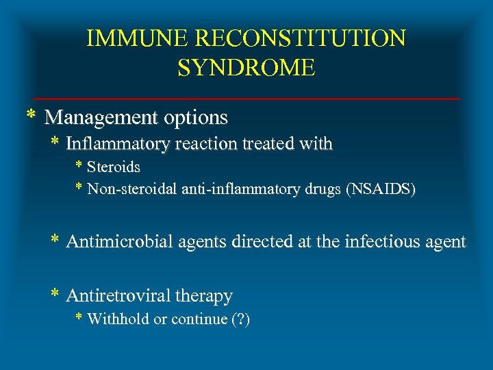 IMMUNE RECONSTITUTION SYNDROME * Management options * Inflammatory reaction treated with * Steroids *