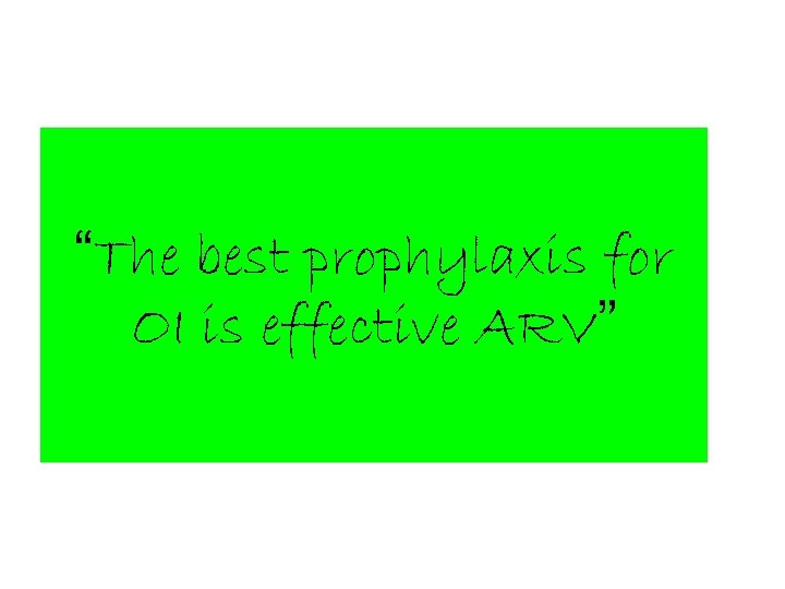 “The best prophylaxis for OI is effective ARV” 