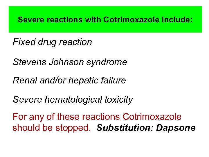 Severe reactions with Cotrimoxazole include: Fixed drug reaction Stevens Johnson syndrome Renal and/or hepatic