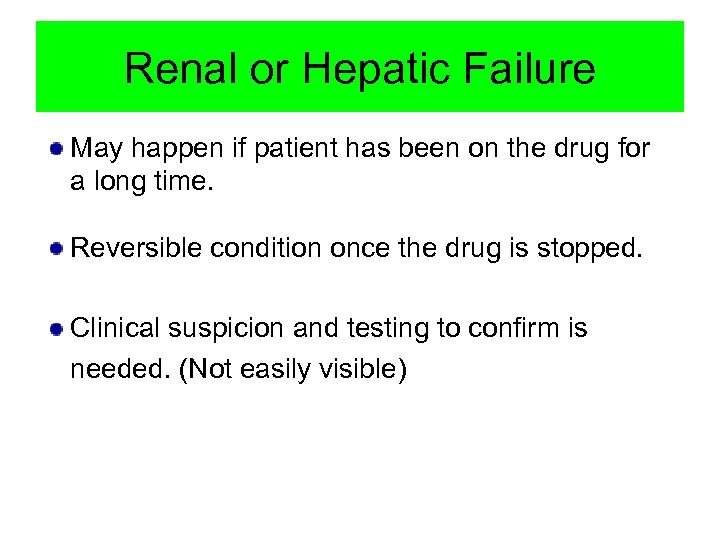 Renal or Hepatic Failure May happen if patient has been on the drug for