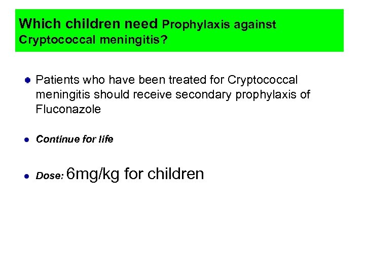 Which children need Prophylaxis against Cryptococcal meningitis? Patients who have been treated for Cryptococcal