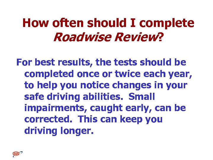 How often should I complete Roadwise Review? For best results, the tests should be