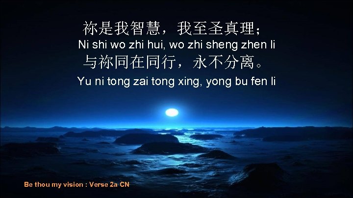 祢是我智慧，我至圣真理； Ni shi wo zhi hui, wo zhi sheng zhen li 与祢同在同行，永不分离。 Yu ni