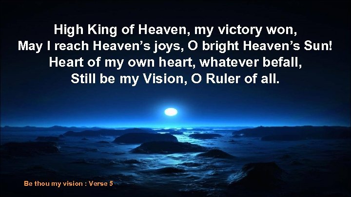 High King of Heaven, my victory won, May I reach Heaven’s joys, O bright