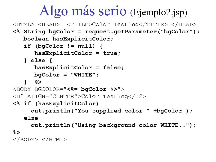 Algo más serio (Ejemplo 2. jsp) <HTML> <HEAD> <TITLE>Color Testing</TITLE> </HEAD> <% String bg.