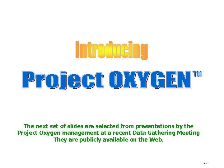 The next set of slides are selected from presentations by the Project Oxygen management