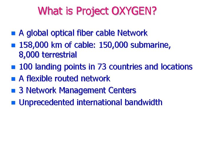 What is Project OXYGEN? n n n A global optical fiber cable Network 158,