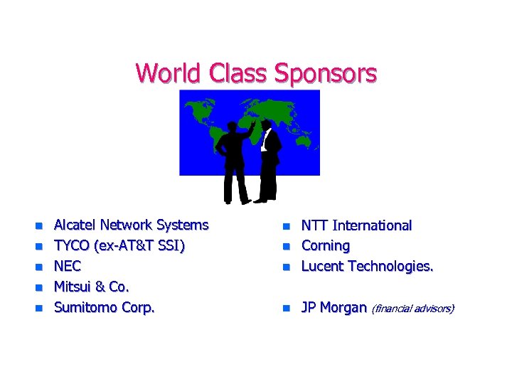 World Class Sponsors n n n Alcatel Network Systems TYCO (ex-AT&T SSI) NEC Mitsui