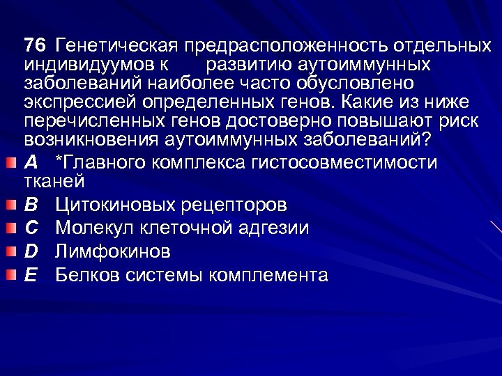 76 Генетическая предрасположенность отдельных индивидуумов к развитию аутоиммунных заболеваний наиболее часто обусловлено экспрессией определенных