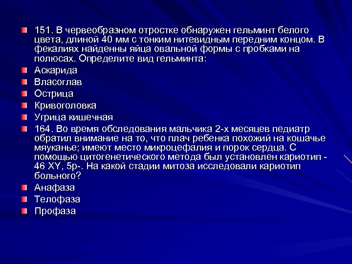 151. В червеобразном отростке обнаружен гельминт белого цвета, длиной 40 мм с тонким нитевидным