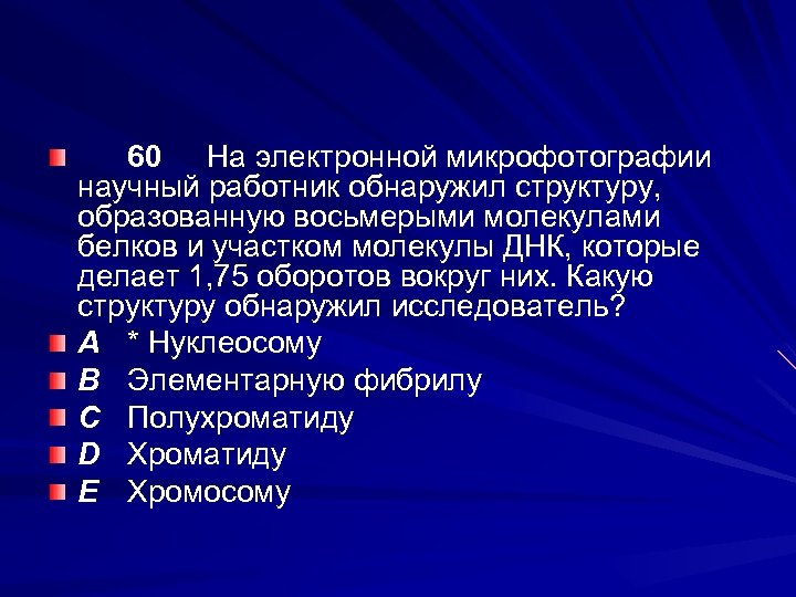 60 На электронной микрофотографии научный работник обнаружил структуру, образованную восьмерыми молекулами белков и участком