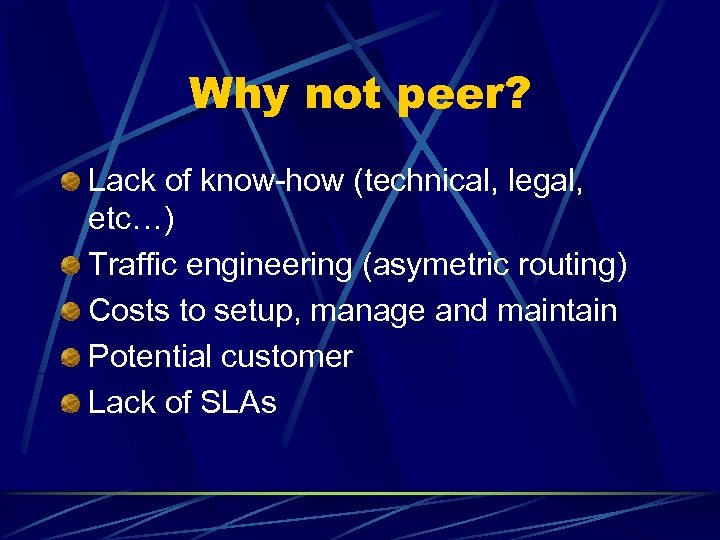Why not peer? Lack of know-how (technical, legal, etc…) Traffic engineering (asymetric routing) Costs