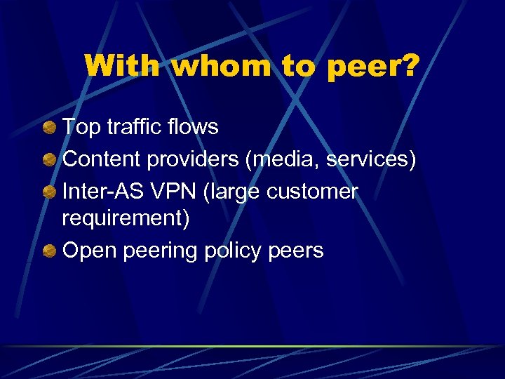 With whom to peer? Top traffic flows Content providers (media, services) Inter-AS VPN (large