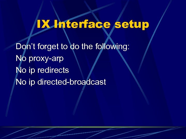 IX Interface setup Don’t forget to do the following: No proxy-arp No ip redirects