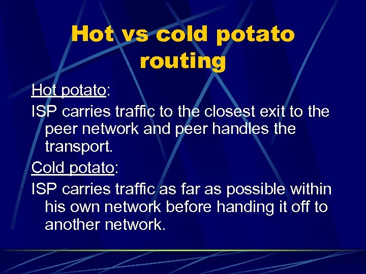 Hot vs cold potato routing Hot potato: ISP carries traffic to the closest exit