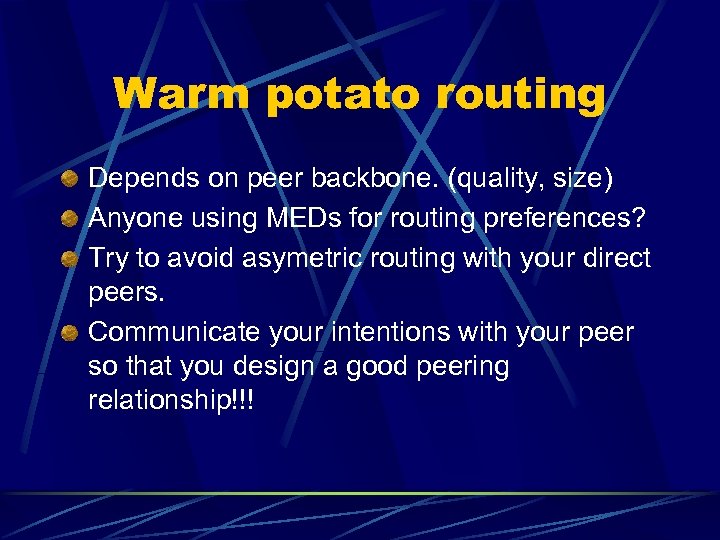 Warm potato routing Depends on peer backbone. (quality, size) Anyone using MEDs for routing