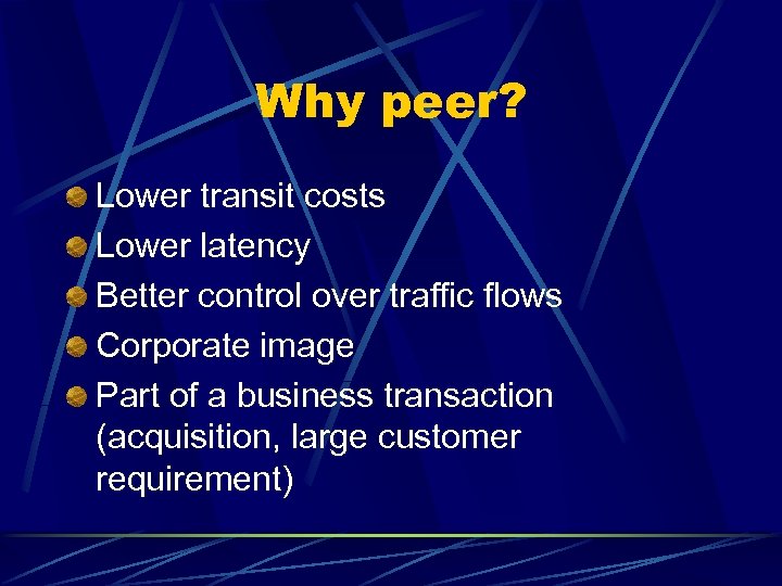 Why peer? Lower transit costs Lower latency Better control over traffic flows Corporate image