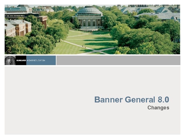 Banner General 8. 0 Changes INDIVIDUAL ACHIEVEMENT. EDUCATIONAL EXCELLENCE. ADMINISTRATIVE INNOVATION. INSTITUTIONAL PERFORMANCE. 