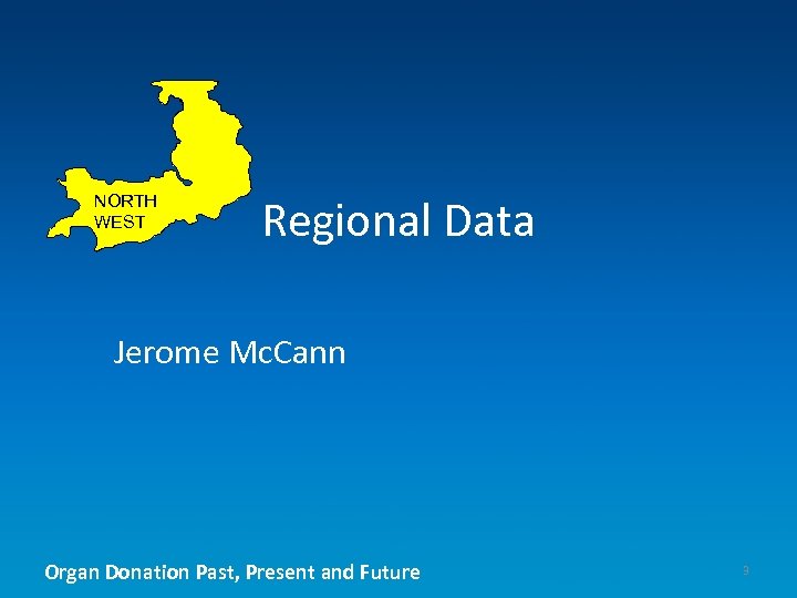 NORTH WEST Regional Data Jerome Mc. Cann Organ Donation Past, Present and Future 3