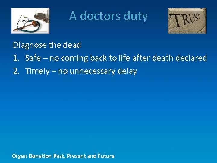 A doctors duty Diagnose the dead 1. Safe – no coming back to life