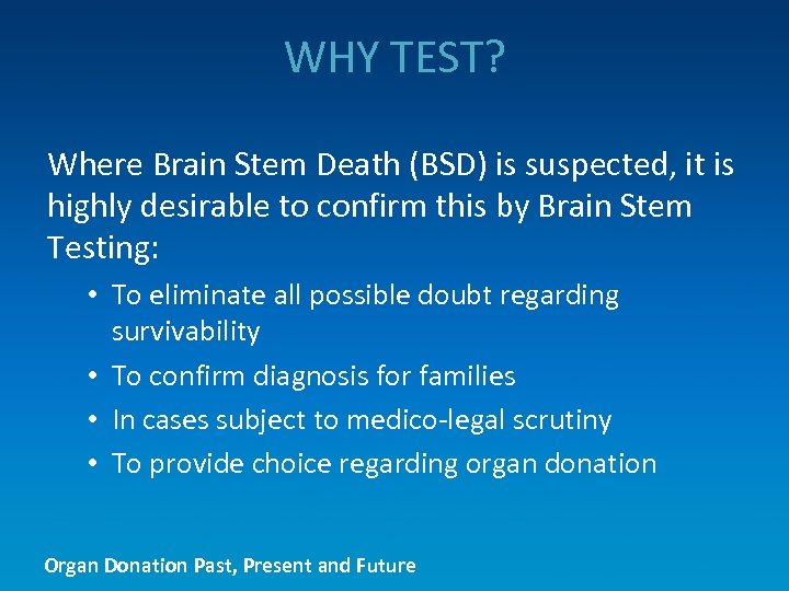 WHY TEST? Where Brain Stem Death (BSD) is suspected, it is highly desirable to