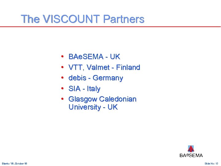 The VISCOUNT Partners • • • BAe. SEMA - UK VTT, Valmet - Finland
