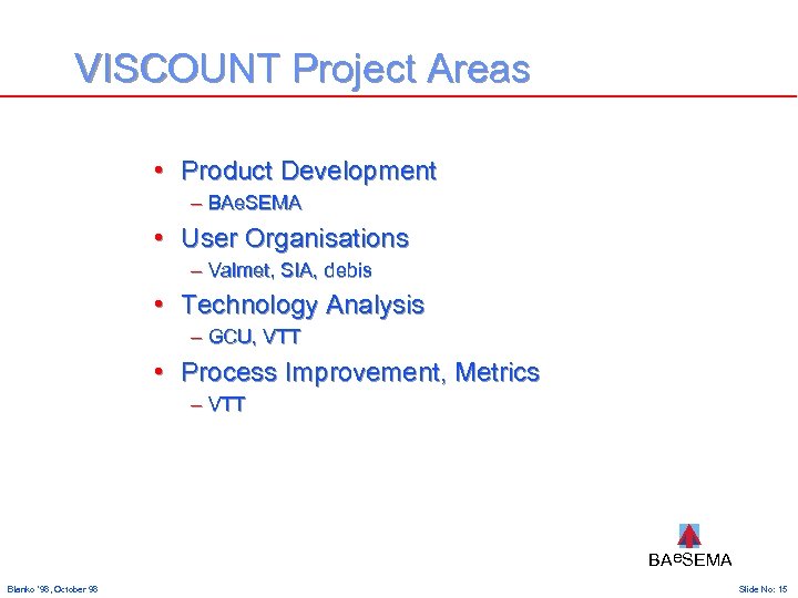 VISCOUNT Project Areas • Product Development – BAe. SEMA • User Organisations – Valmet,