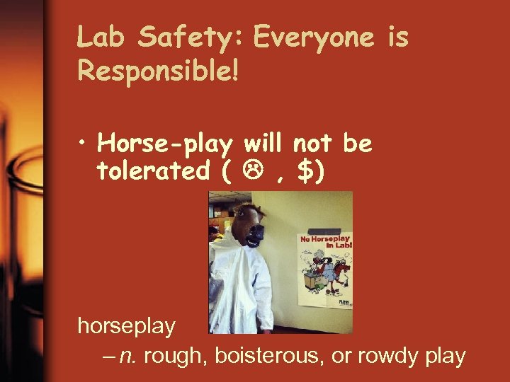 Lab Safety: Everyone is Responsible! • Horse-play will not be tolerated ( , $)
