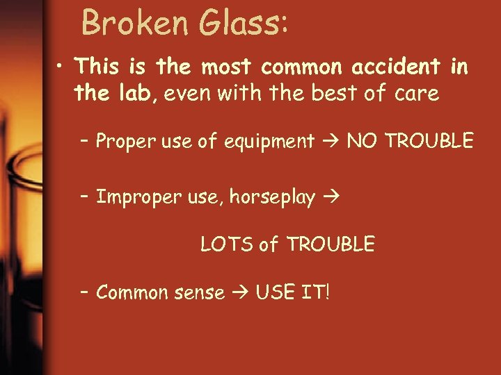 Broken Glass: • This is the most common accident in the lab, even with