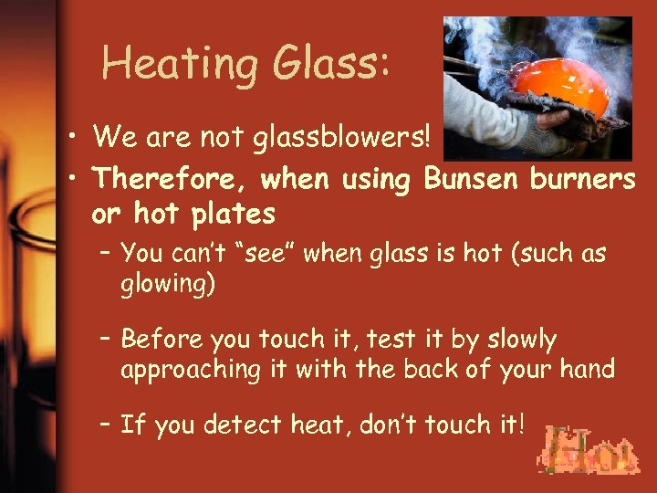 Heating Glass: • We are not glassblowers! • Therefore, when using Bunsen burners or