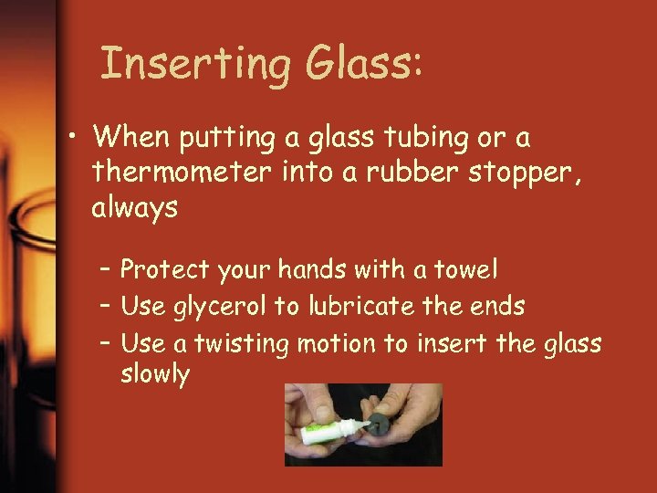 Inserting Glass: • When putting a glass tubing or a thermometer into a rubber