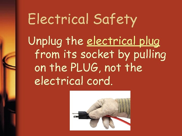 Electrical Safety Unplug the electrical plug from its socket by pulling on the PLUG,